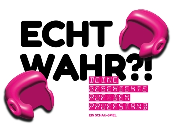 ECHT WAHR?! Deine Geschichte auf dem Prüfstand. Ein Schau-Sp